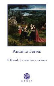 EL LIBRO DE LOS CAMBIOS Y LAS HOJAS - Antonio Ferres