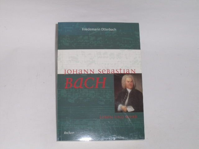 Johann Sebastian Bach. Leben und Werk Teil: Musica theoretica/ Barock / Klassik/ Einzelne Persönlichkeiten:/ Persönlichkeiten B/ Bach, Johann Sebastian/ Biographien, Monographien , - Otterbach