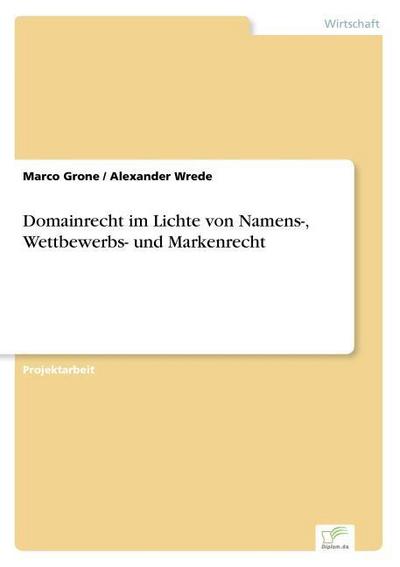 Domainrecht im Lichte von Namens-, Wettbewerbs- und Markenrecht - Marco Grone