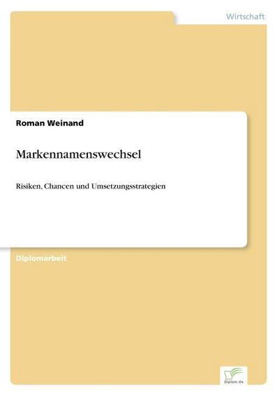 Markennamenswechsel : Risiken, Chancen und Umsetzungsstrategien - Roman Weinand