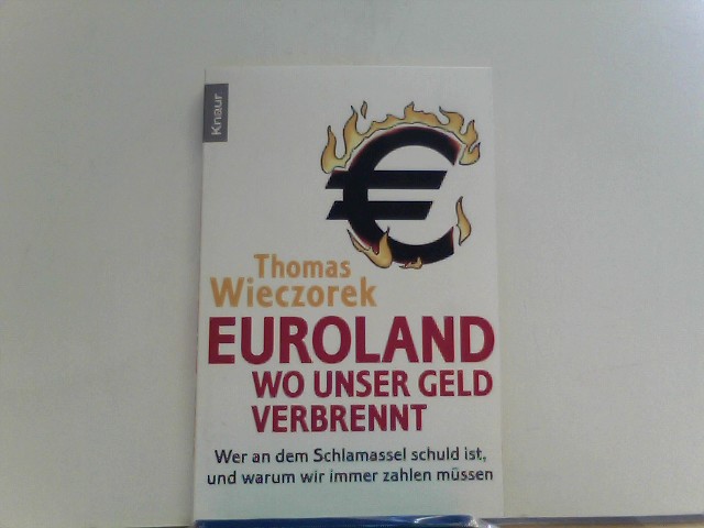 Euroland: Wo unser Geld verbrennt: Wer an dem Schlamassel schuld ist, und warum wir immer zahlen müssen - Wieczorek, Thomas