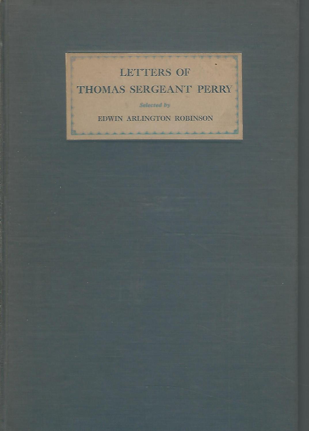 Selections From the Letters of Thomas Sergeant Perry - Perry, Thomas Sergeant) Robinson, Edwin Arlington Ed