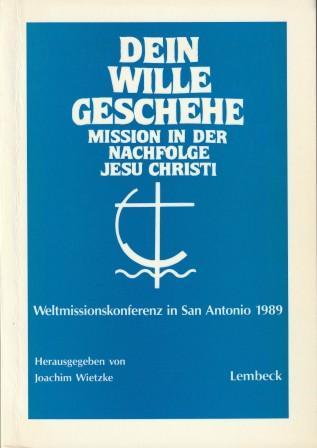 Dein Wille geschehe: Mission in der Nachfolge Jesu Christi. Bericht der 10. Weltmissionskonferenz in San Antonio 1989
