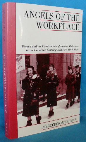 Angels of the Workplace: Women and the Construction of Gender Relations in the Canadian Clothing Industry, 1890-1940 - Steedman, Mercedes