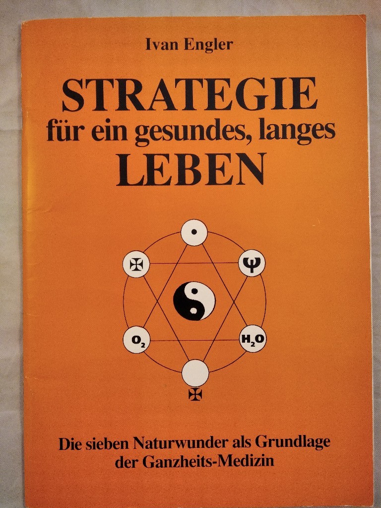 Strategie für ein gesundes, langes Leben : die sieben Naturwunder als Grundlage der Ganzheits-Medizin. - Engler, Ivan