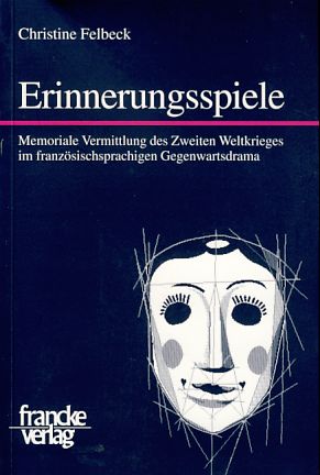 Erinnerungsspiele. Memoriale Vermittlung des Zweiten Weltkrieges im französischsprachigen Gegenwartsdrama. Mainzer Forschungen zu Drama und Theater 38. - Felbeck, Christine