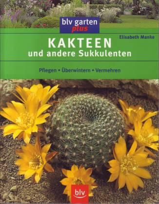 Kakteen und andere Sukkulenten. Pflegen, überwintern, vermehren - Manke, Elisabeth