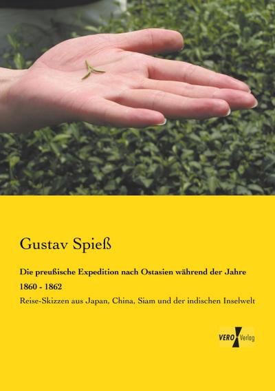 Die preußische Expedition nach Ostasien während der Jahre 1860 - 1862 : Reise-Skizzen aus Japan, China, Siam und der indischen Inselwelt - Gustav Spieß