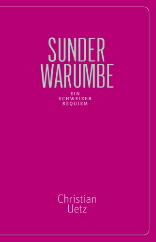 Sunderwarumbe - Ein Schweizer Requiem - Christian, Uetz