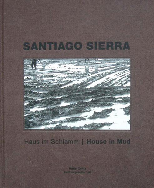 Sierra, Santiago. Haus im Schlamm. House in Mud.