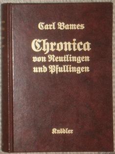 Chronica von Reutlingen in Freud und Leid, im Festtags- und im Werktagskleid. Von 1803 - 1874. - Reutlingen. - Bames, Carl,