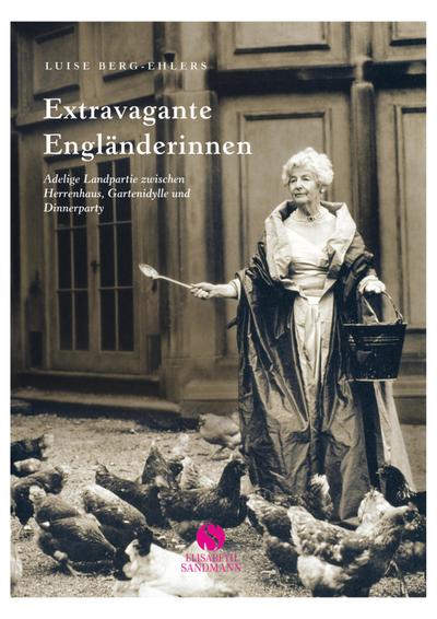 Extravagante Engländerinnen : Adelige Landpartie zwischen Herrenhaus, Gartenidylle und Dinnerparty - Luise Berg-Ehlers