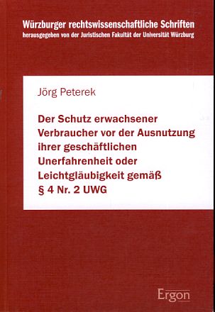 Der Schutz erwachsener Verbraucher vor der Ausnutzung ihrer geschäftlichen Unerfahrenheit oder Leichtgläubigkeit gemäß § 4 Nr. 2 UWG. Würzburger rechtswissenschaftliche Schriften 78. - Peterek, Jörg