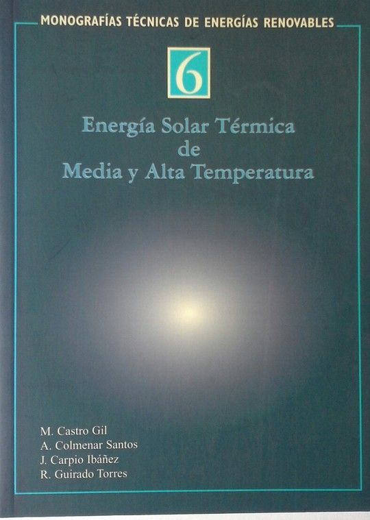 ENERGÍA SOLAR TÉRMICA DE MEDIA Y ALTA TEMPERATURA - COLMENAR SANTOS, ANTONIO; CASTRO GIL, MANUEL; CARPIO IBÁÑEZ, JOSÉ