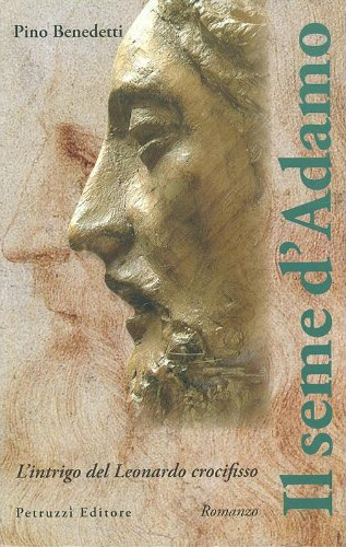 Il seme d'Adamo. L'intrigo del Leonardo crocifisso - Benedetti, Pino