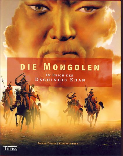 Die Mongolen. Im Reich des Dschingis Khan. - Ziegler, Gudrun und Alexander Hogh (Hrsg.)