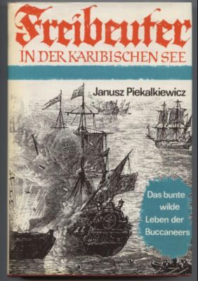 Freibeuter in der Karibischen See. Das bunte wilde Leben der Buccaneers in der Karibischen See. - Piekalkiewicz, Janusz