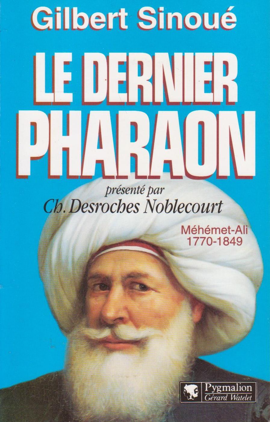 Dernier Pharaon (Le) : Méhémet-Ali, 1770-1849 - SINOUE, Gilbert (DESROCHES NOBLECOURT, Christiane, préfacier)