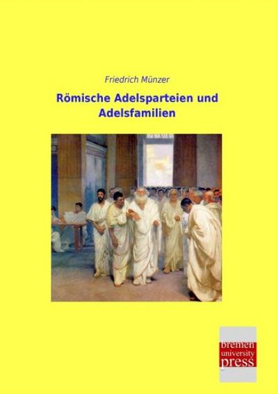 Römische Adelsparteien und Adelsfamilien - Friedrich Münzer