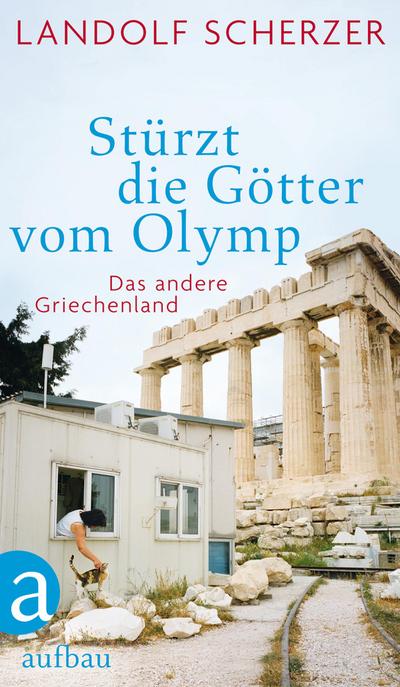 Stürzt die Götter vom Olymp : Das andere Griechenland - Landolf Scherzer