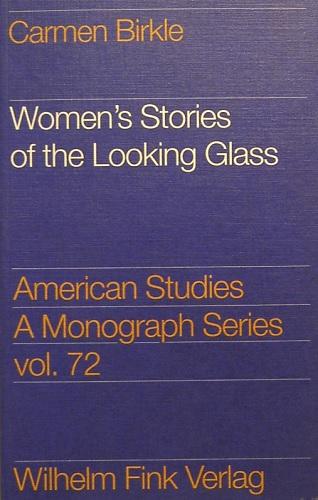 Women's Stories of the Looking Glass: Autobiographical reflections and Self-Representations in the Poetry of Sylvia Plath, Adrienne Rich and Audre Lorde - Birkle, Carmen