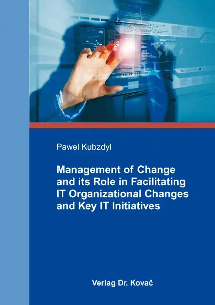 Management of Change and its Role in Facilitating IT Organizational Changes and Key IT Initiatives, - Pawel Kubzdyl