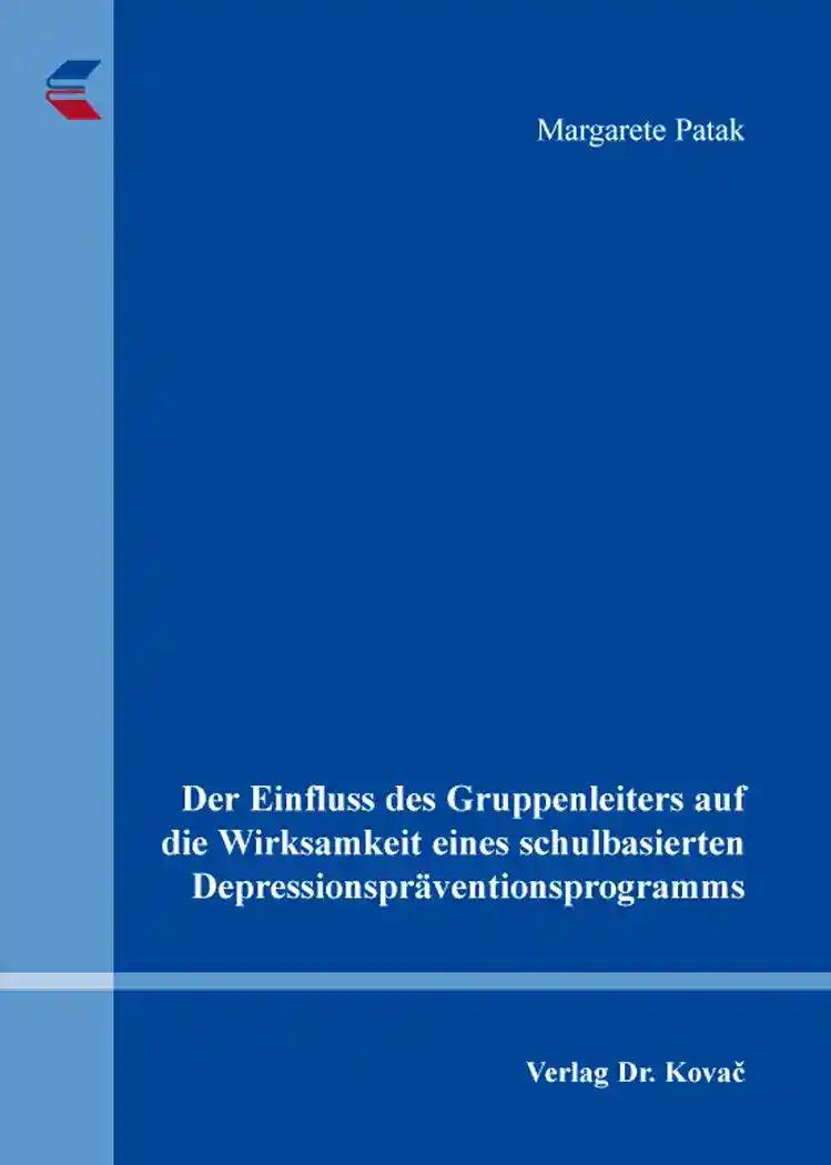 Der Einfluss des Gruppenleiters auf die Wirksamkeit eines schulbasierten Depressionspräventionsprogramms, - Margarete Patak