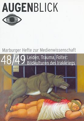 Leiden, Trauma, Folter : Bildkulturen des Irakkriegs. Augen-Blick ; 48/49. Marburger Hefte zur Medienwissenschaft. - Krewani, Angela [Hrsg.] u.a.