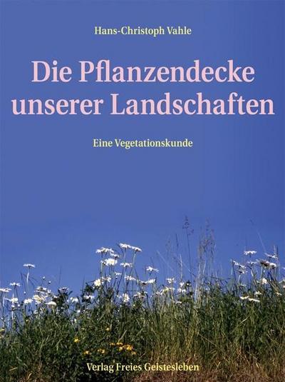 Die Pflanzendecke unserer Landschaften - Hans Ch. Vahle