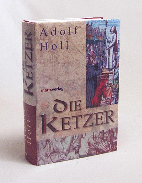 Die Ketzer / hrsg. von Adolf Holl - Holl, Adolf [Hrsg.]
