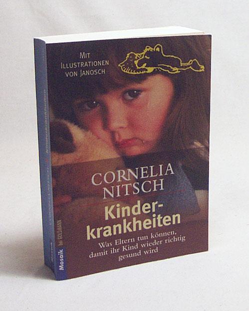 Kinderkrankheiten : was Eltern tun können, damit ihr Kind wieder gesund wird / Cornelia Nitsch. Mit Ill. von Janosch - Nitsch, Cornelia