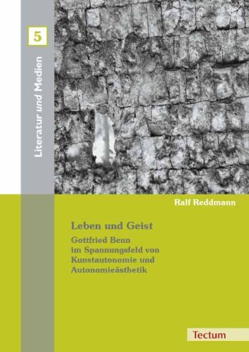 Leben und Geist: Gottfried Benn im Spannungsfeld von Kunstautonomie und Autonomieästhetik - Reddmann, Ralf