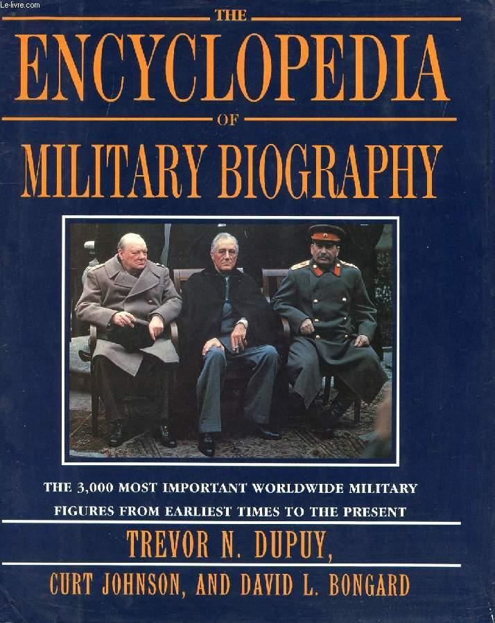 THE ENCYCLOPEDIA OF MILITARY BIOGRAPHY - DUPUY TREVOR N., JOHNSON CURT, BONGARD DAVID L.