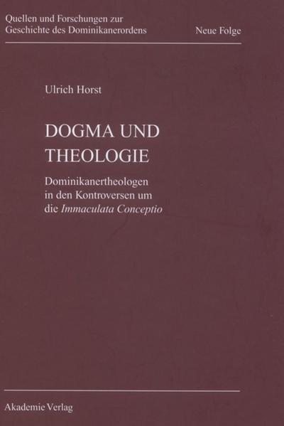 Dogma und Theologie : Dominikanertheologen in den Kontroversen um die Immaculata Conceptio - Ulrich Horst Op