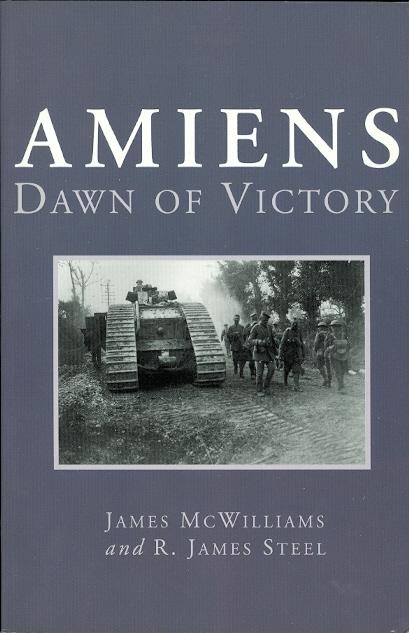 AMIENS: DAWN OF VICTORY. - McWilliams, James & Steel, R. James.