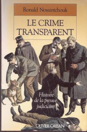 LE CRIME TRANSPARENT - HISTOIRE DE LA PREUVE JUDICIAIRE - RONALD NOSSINTCHOUK