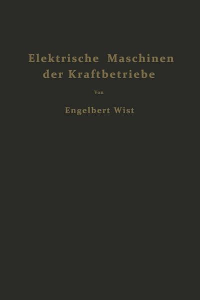 Elektrische Maschinen der Kraftbetriebe : Wirkungsweise und Verhalten beim Anlassen Regeln und Bremsen - Engelbert Wist