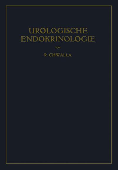 Urologische Endokrinologie : Endokrinologie der Harn- und Geschlechtsorgane des Mannes und der Sexualität - Rudolf Chwalla