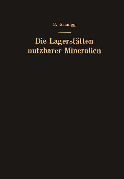 Die Lagerstätten nutzbarer Mineralien : Ihre Entstehung, Bewertung und Erschließung - Bartel Granigg