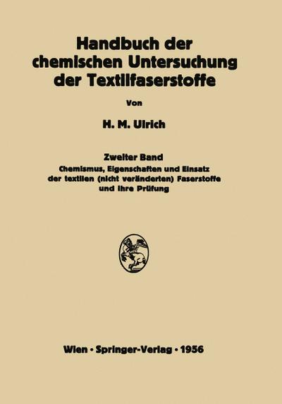 Handbuch der chemischen Untersuchung der Textilfaserstoffe : Zweiter Band Chemismus, Eigenschaften und Einsatz der textilen (nicht veränderten) Faserstoffe und ihre Prüfung - Herbert M. Ulrich