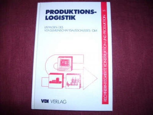 Rechnerintegrierte Konstruktion und Produktion. Teil: Bd. 5., Produktionslogistik / VDI-Gesellschaft Fördertechnik, Materialfluss, Logistik (VDI-FML) - VDI