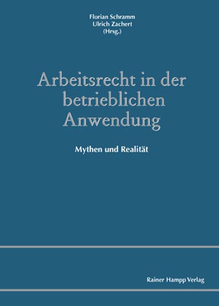 Arbeitsrecht in der betrieblichen Anwendung: Mythen und Realität - Schramm, Florian und Ulrich Zachert