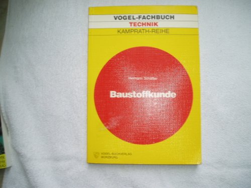 Baustoffkunde : Aufbau u. Technologie, Arten u. Eigenschaften, Anwendung u. Verarbeitung d. Baustoffe. Kamprath-Reihe : Technik Vogel-Fachbuch. - Schäffler, Hermann