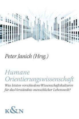 Humane Orientierungswissenschaft. Was leisten verschiedene Wissenschaftskulturen für das Verständnis menschlicher Lebenswelt? - Janich, Peter (Hg.)