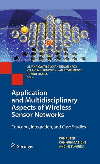 Application and Multidisciplinary Aspects of Wireless Sensor Networks : Concepts, Integration, and Case Studies - Liljana Gavrilovska