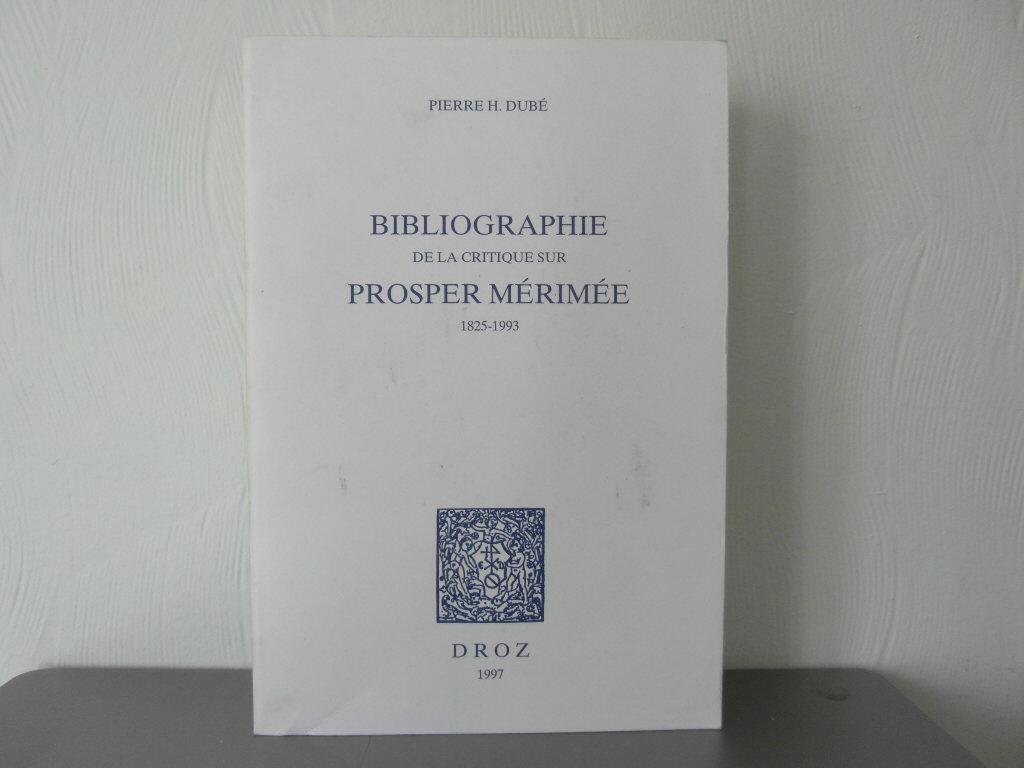 Bibliographie de la critique sur Prosper Mérimée 1825-1993 - Dubé Pierre H.