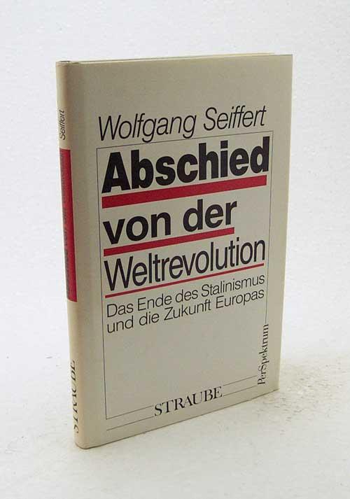 Abschied von der Weltrevolution : das Ende des Stalinismus und die Zukunft Europas / Wolfgang Seiffert - Seiffert, Wolfgang