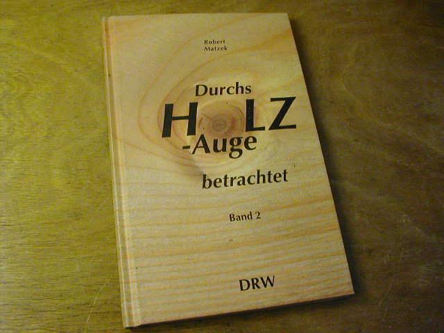 Durchs Holz-Auge betrachtet. Das andere Holz-ABC Bd. 2 - Robert Matzek