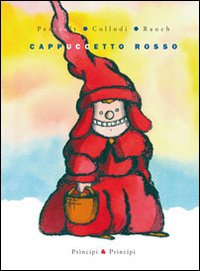 Cappuccetto Rosso. - Perrault. Collodi. Rauch.