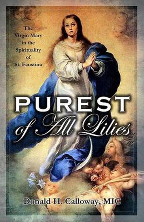 Purest of All Lilies: The Virgin Mary in the Spirituality of St. Faustina (Paperback) - Donald H. Calloway